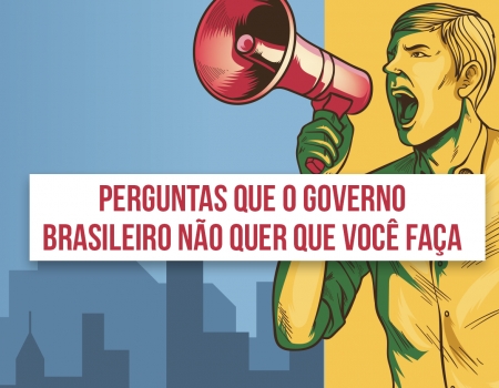 Perguntas que o governo brasileiro não quer que você faça